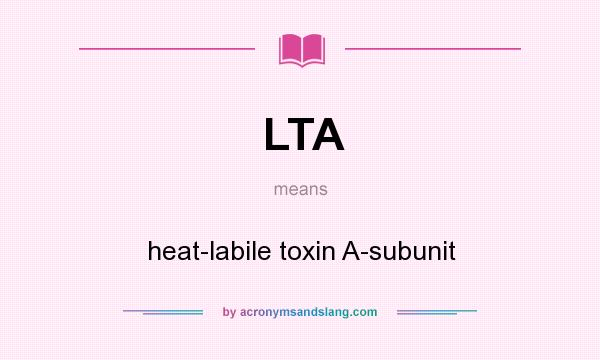 What does LTA mean? It stands for heat-labile toxin A-subunit