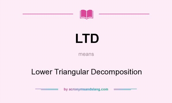 What does LTD mean? It stands for Lower Triangular Decomposition