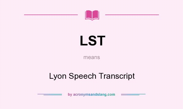 What does LST mean? It stands for Lyon Speech Transcript