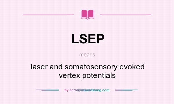 What does LSEP mean? It stands for laser and somatosensory evoked vertex potentials