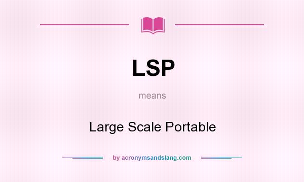 What does LSP mean? It stands for Large Scale Portable