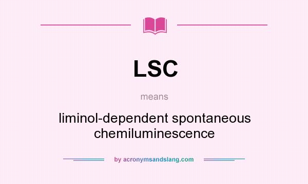 What does LSC mean? It stands for liminol-dependent spontaneous chemiluminescence