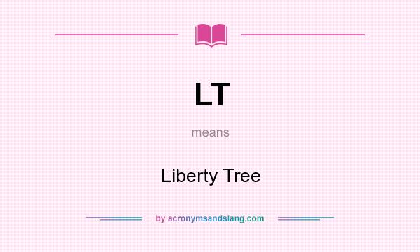 What does LT mean? It stands for Liberty Tree