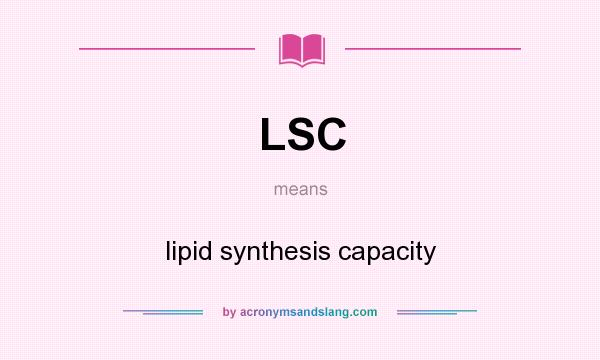 What does LSC mean? It stands for lipid synthesis capacity