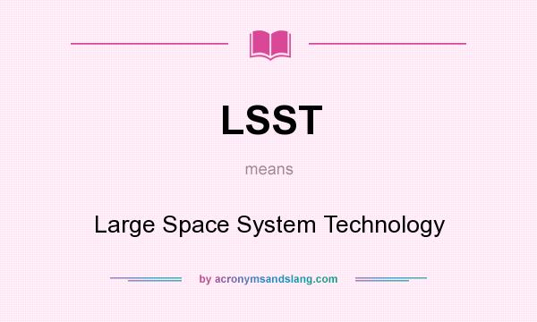 What does LSST mean? It stands for Large Space System Technology
