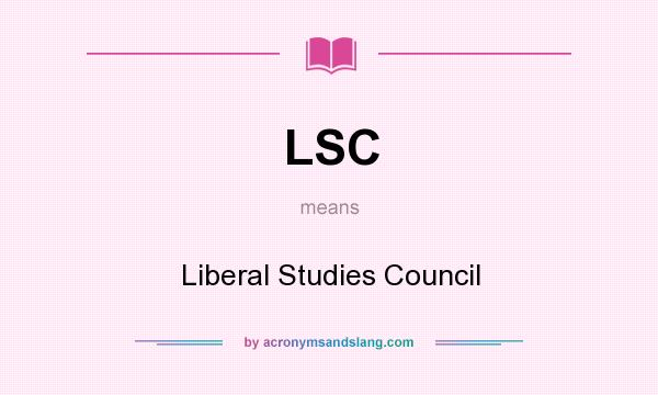 What does LSC mean? It stands for Liberal Studies Council
