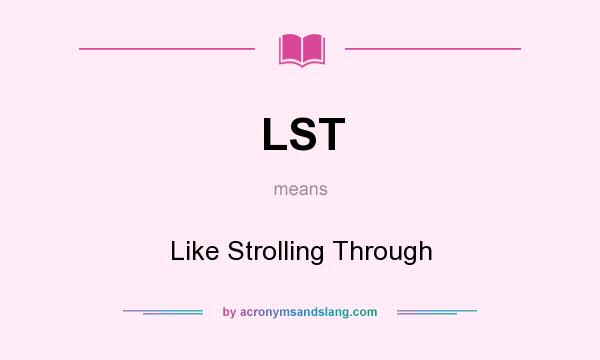 What does LST mean? It stands for Like Strolling Through