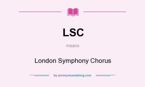 What does LSC mean? It stands for London Symphony Chorus