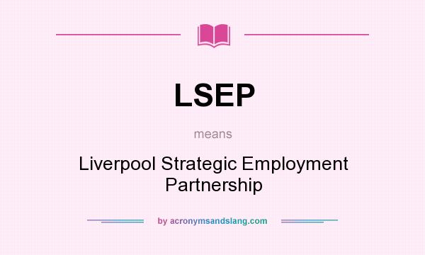 What does LSEP mean? It stands for Liverpool Strategic Employment Partnership