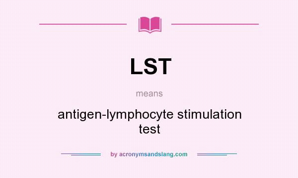 What does LST mean? It stands for antigen-lymphocyte stimulation test