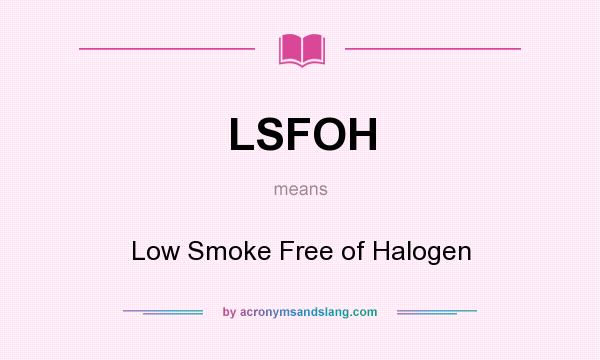 What does LSFOH mean? It stands for Low Smoke Free of Halogen