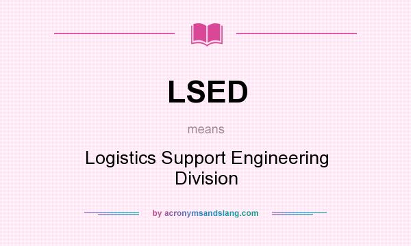 What does LSED mean? It stands for Logistics Support Engineering Division