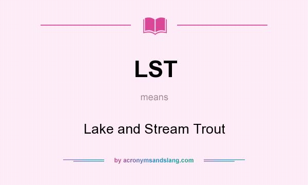 What does LST mean? It stands for Lake and Stream Trout