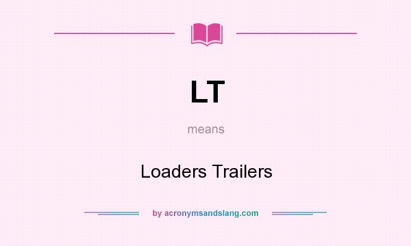 What does LT mean? It stands for Loaders Trailers