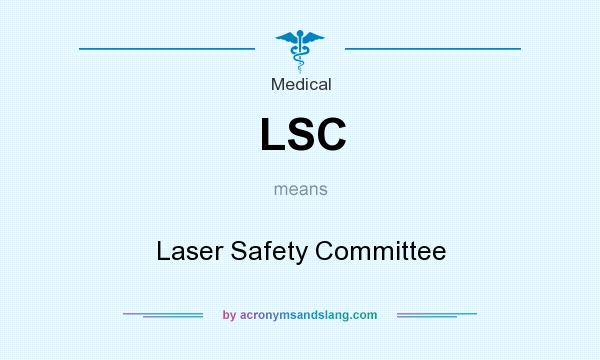 What does LSC mean? It stands for Laser Safety Committee