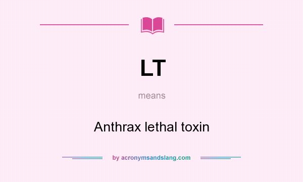 What does LT mean? It stands for Anthrax lethal toxin