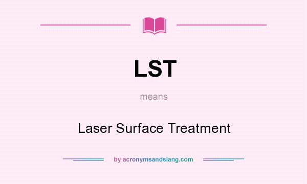 What does LST mean? It stands for Laser Surface Treatment