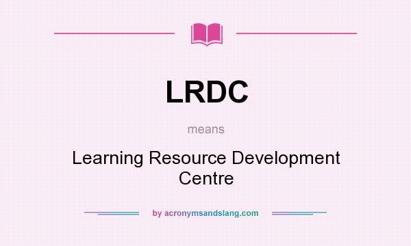 What does LRDC mean? It stands for Learning Resource Development Centre