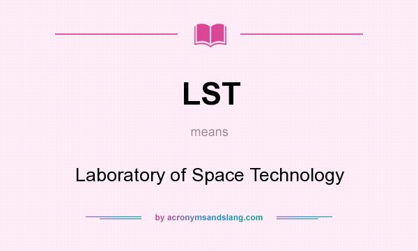 What does LST mean? It stands for Laboratory of Space Technology