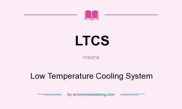 What does LTCS mean? It stands for Low Temperature Cooling System
