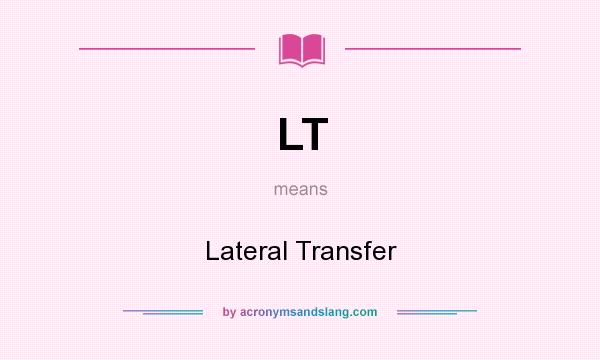 What does LT mean? It stands for Lateral Transfer