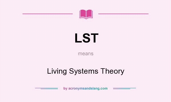 What does LST mean? It stands for Living Systems Theory
