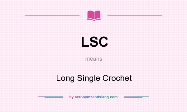 What does LSC mean? It stands for Long Single Crochet