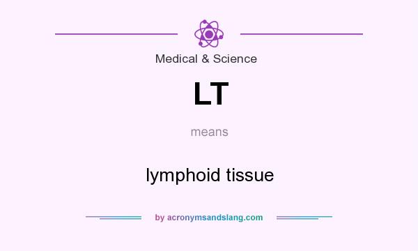 What does LT mean? It stands for lymphoid tissue