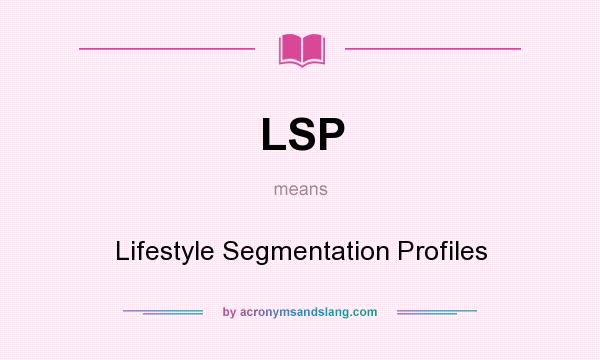 What does LSP mean? It stands for Lifestyle Segmentation Profiles