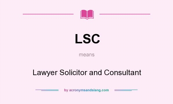 What does LSC mean? It stands for Lawyer Solicitor and Consultant