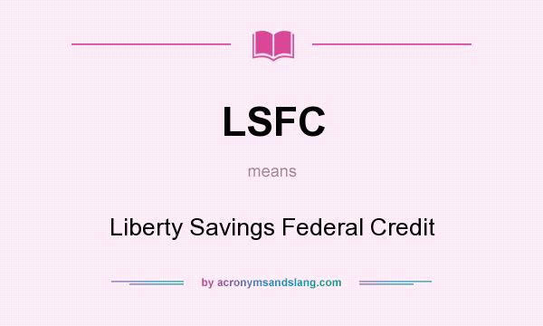 What does LSFC mean? It stands for Liberty Savings Federal Credit