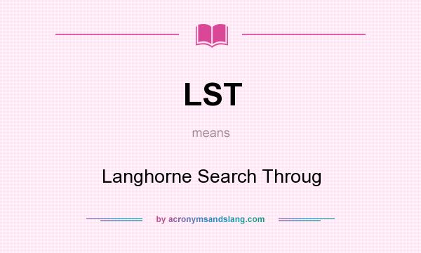 What does LST mean? It stands for Langhorne Search Throug