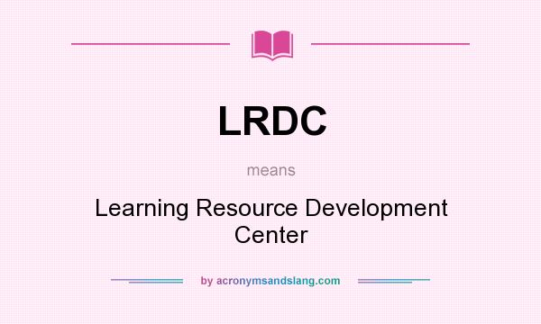 What does LRDC mean? It stands for Learning Resource Development Center