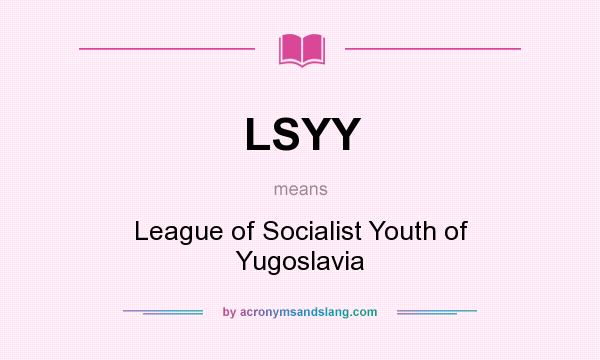 What does LSYY mean? It stands for League of Socialist Youth of Yugoslavia