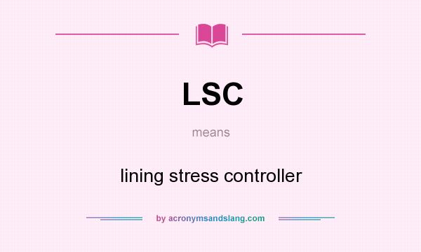 What does LSC mean? It stands for lining stress controller