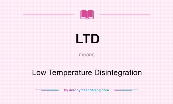 What does LTD mean? It stands for Low Temperature Disintegration