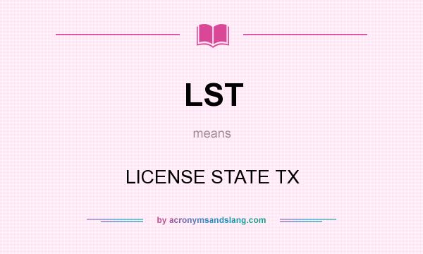 What does LST mean? It stands for LICENSE STATE TX