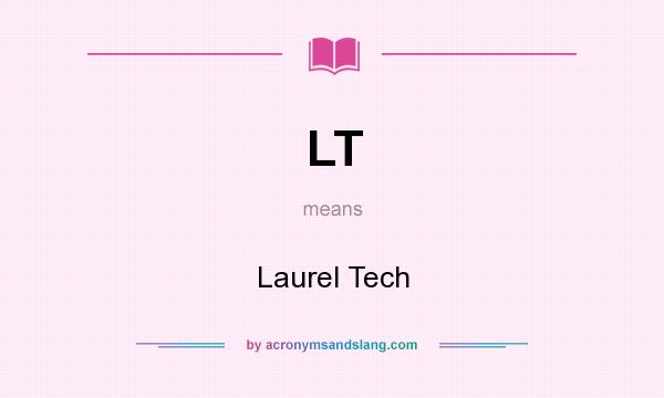 What does LT mean? It stands for Laurel Tech