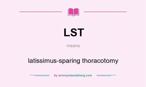 What does LST mean? It stands for latissimus-sparing thoracotomy