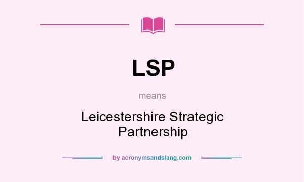 What does LSP mean? It stands for Leicestershire Strategic Partnership