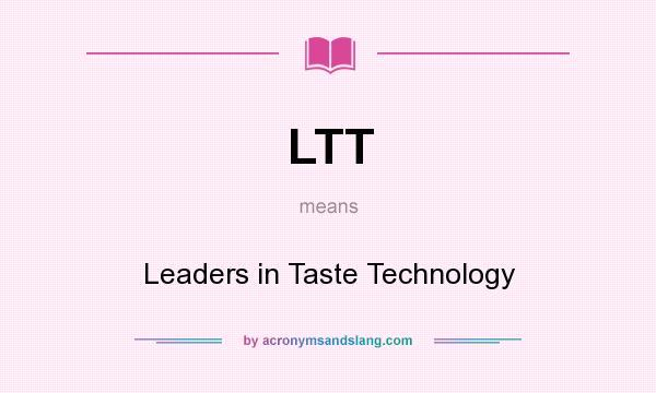 What does LTT mean? It stands for Leaders in Taste Technology