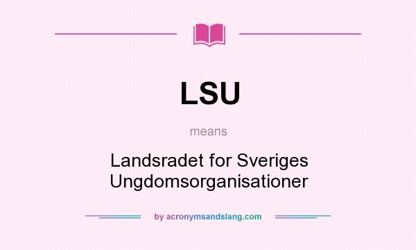 What does LSU mean? It stands for Landsradet for Sveriges Ungdomsorganisationer
