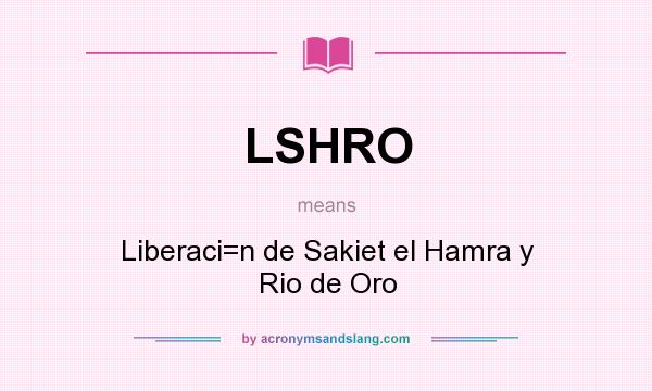What does LSHRO mean? It stands for Liberaci=n de Sakiet el Hamra y Rio de Oro