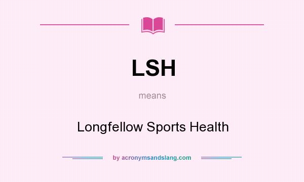 What does LSH mean? It stands for Longfellow Sports Health
