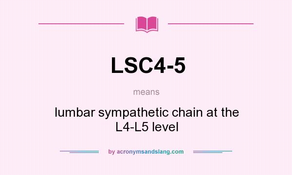 What does LSC4-5 mean? It stands for lumbar sympathetic chain at the L4-L5 level