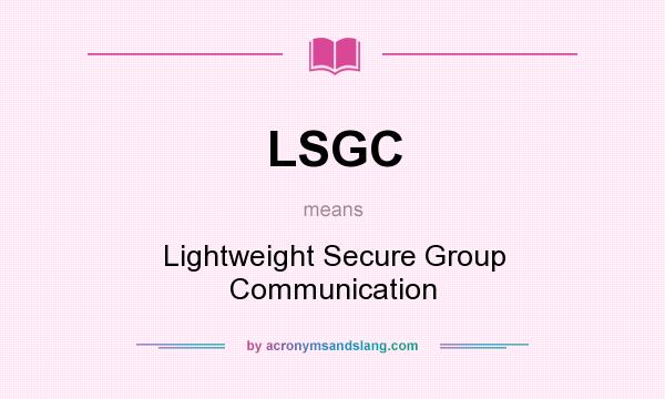 What does LSGC mean? It stands for Lightweight Secure Group Communication