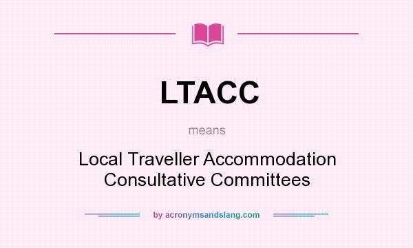 What does LTACC mean? It stands for Local Traveller Accommodation Consultative Committees
