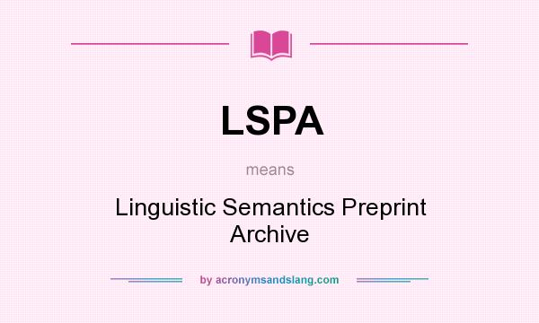 What does LSPA mean? It stands for Linguistic Semantics Preprint Archive