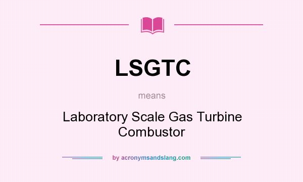 What does LSGTC mean? It stands for Laboratory Scale Gas Turbine Combustor
