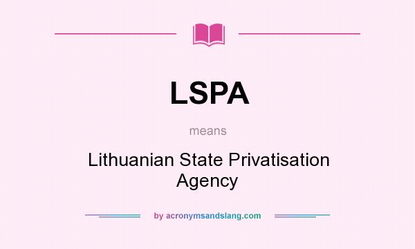 What does LSPA mean? It stands for Lithuanian State Privatisation Agency